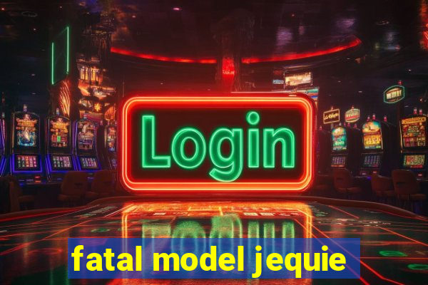 fatal model jequie